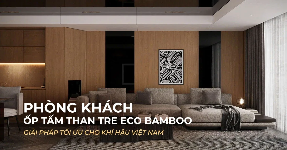 Phòng khách ốp tấm than tre Eco Bamboo - giải pháp tối ưu cho khí hậu Việt Nam