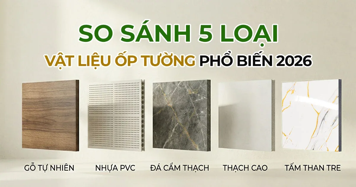 So sánh 5 loại vật liệu ốp tường phổ biến 2026