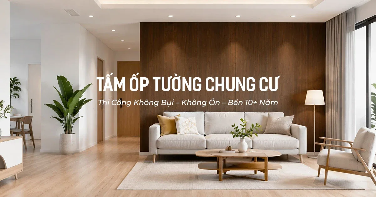 Tấm Ốp Tường Chung Cư – Giải Pháp Nhanh Gọn, Không Bụi, Bền Đẹp