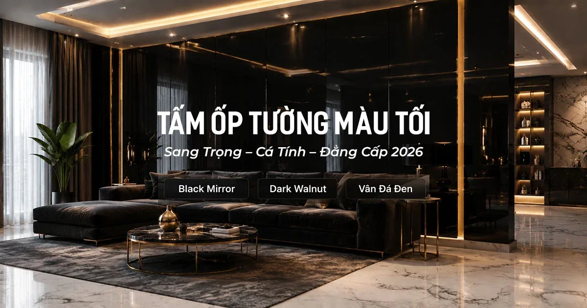 Tấm Ốp Tường Màu Tối – Xu Hướng Dark Interior Đang Làm Mưa Làm Gió 2026