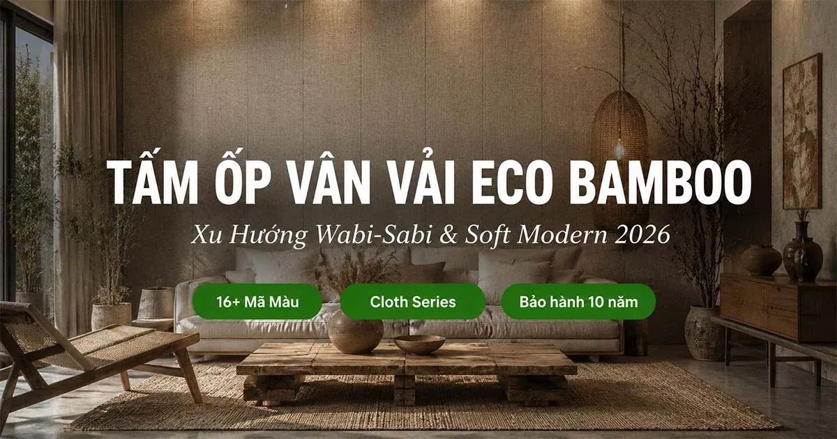 Tấm Ốp Vân Vải – Xu Hướng Wabi-Sabi Và Soft Modern Đang Chiếm Lĩnh Nội Thất 2026